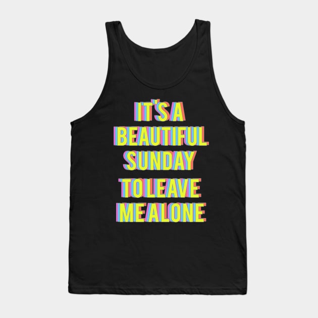 It's a beautiful sunday to leave me alone Tank Top by LanaBanana